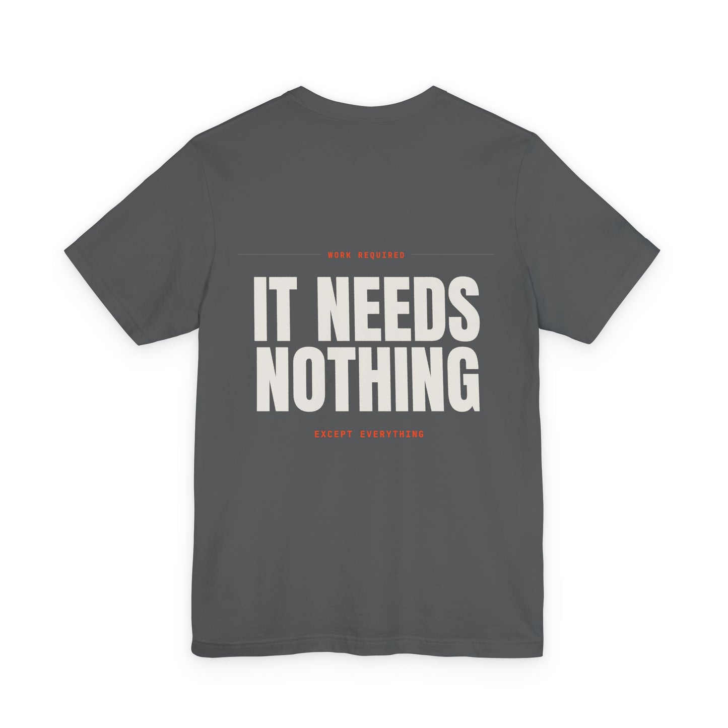 IT NEEDS NOTHING — T-shirt