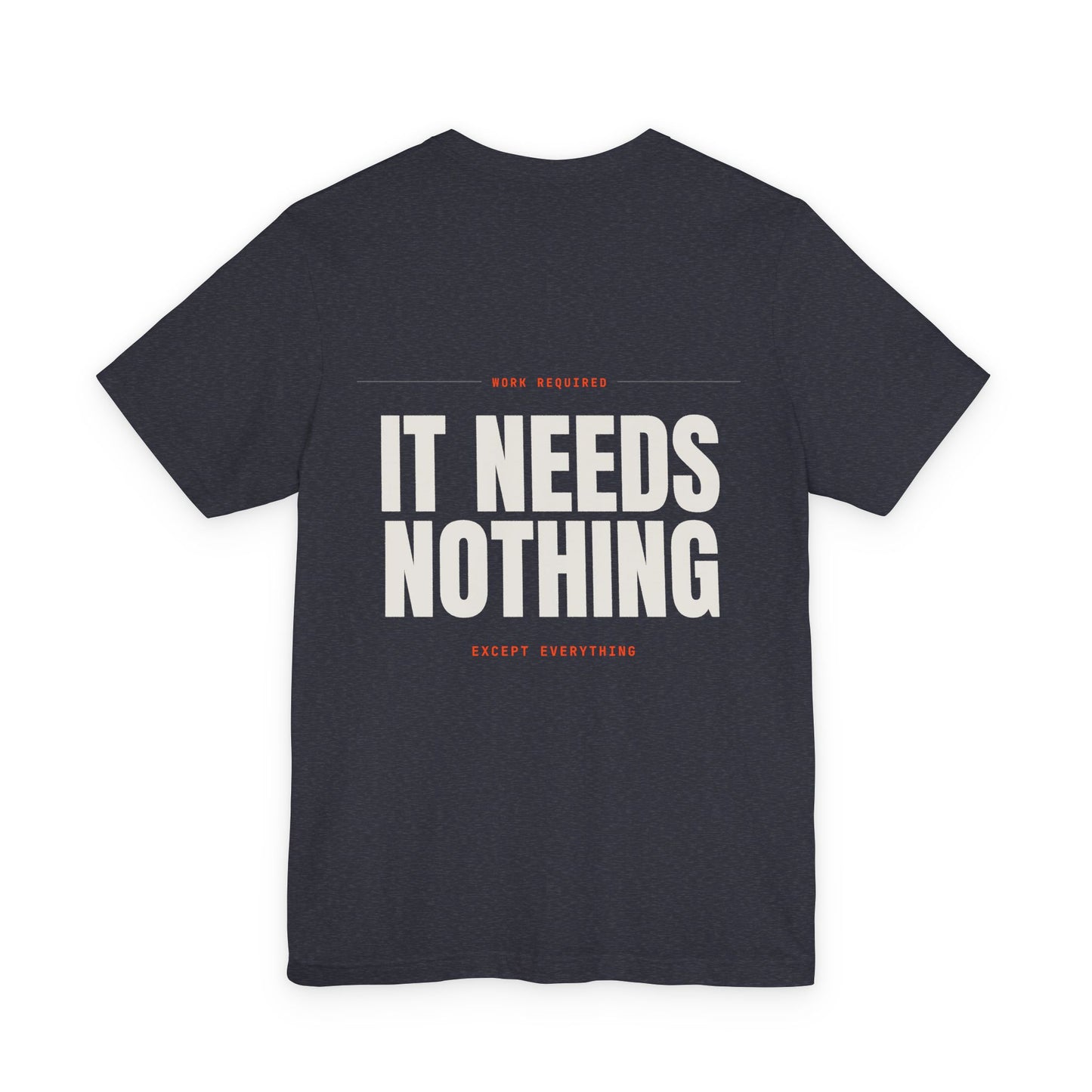 IT NEEDS NOTHING — T-shirt