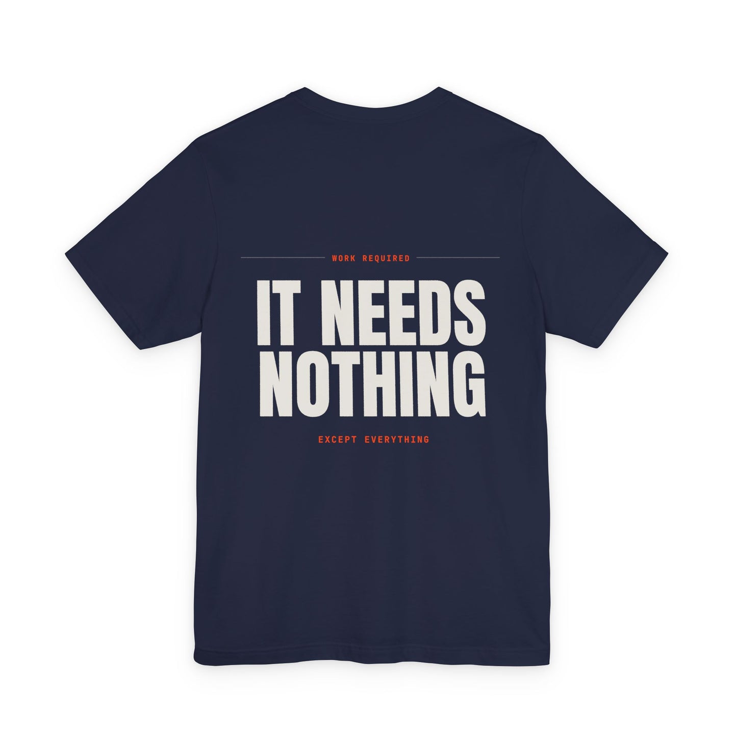 IT NEEDS NOTHING — T-shirt