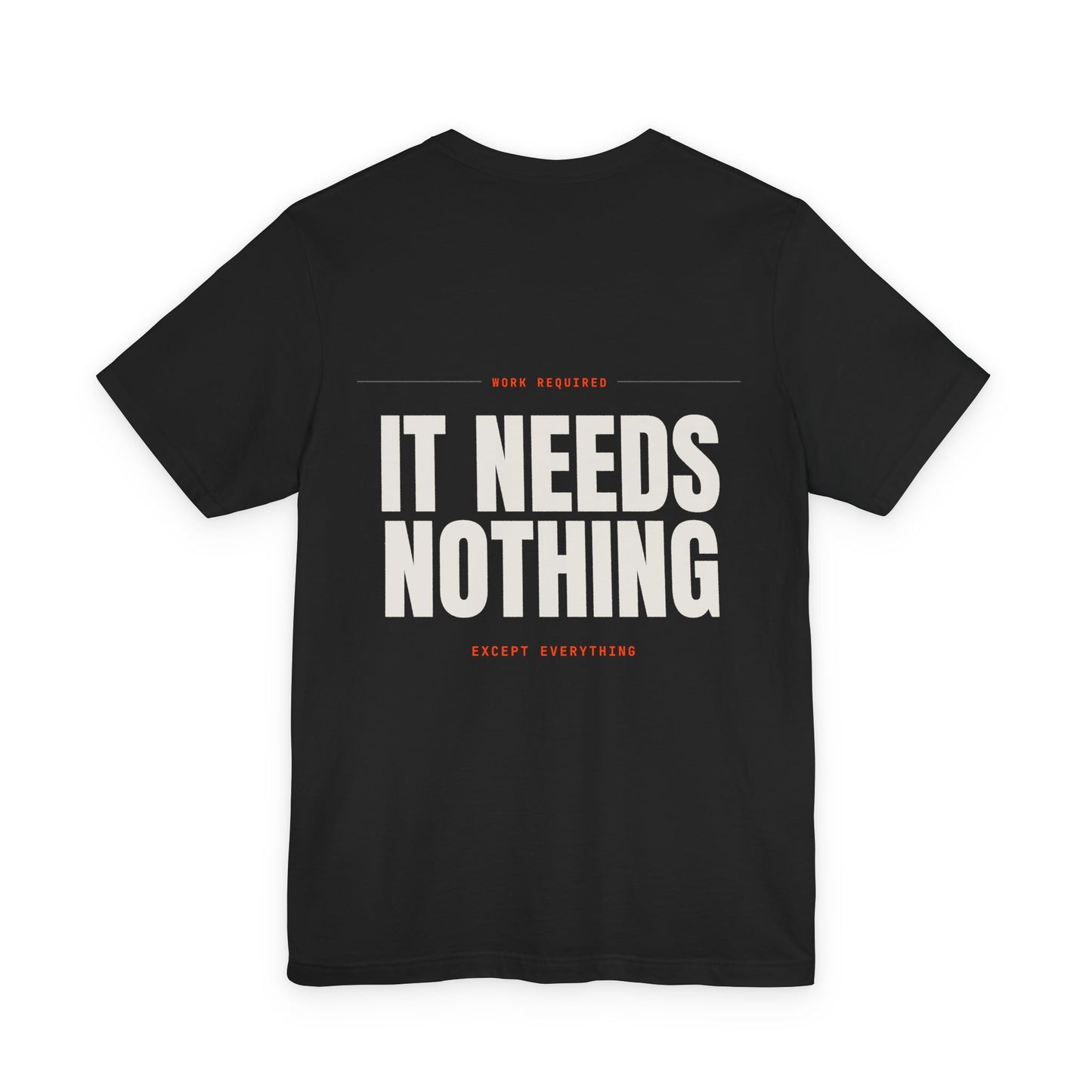 IT NEEDS NOTHING — T-shirt