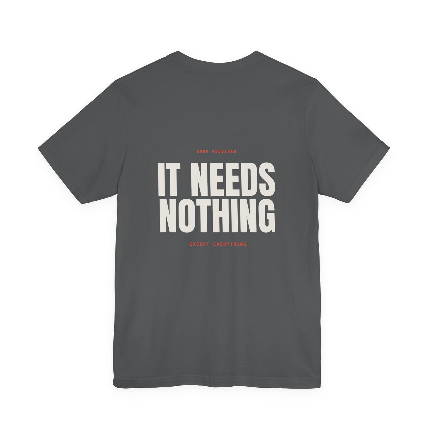 IT NEEDS NOTHING — T-Shirt