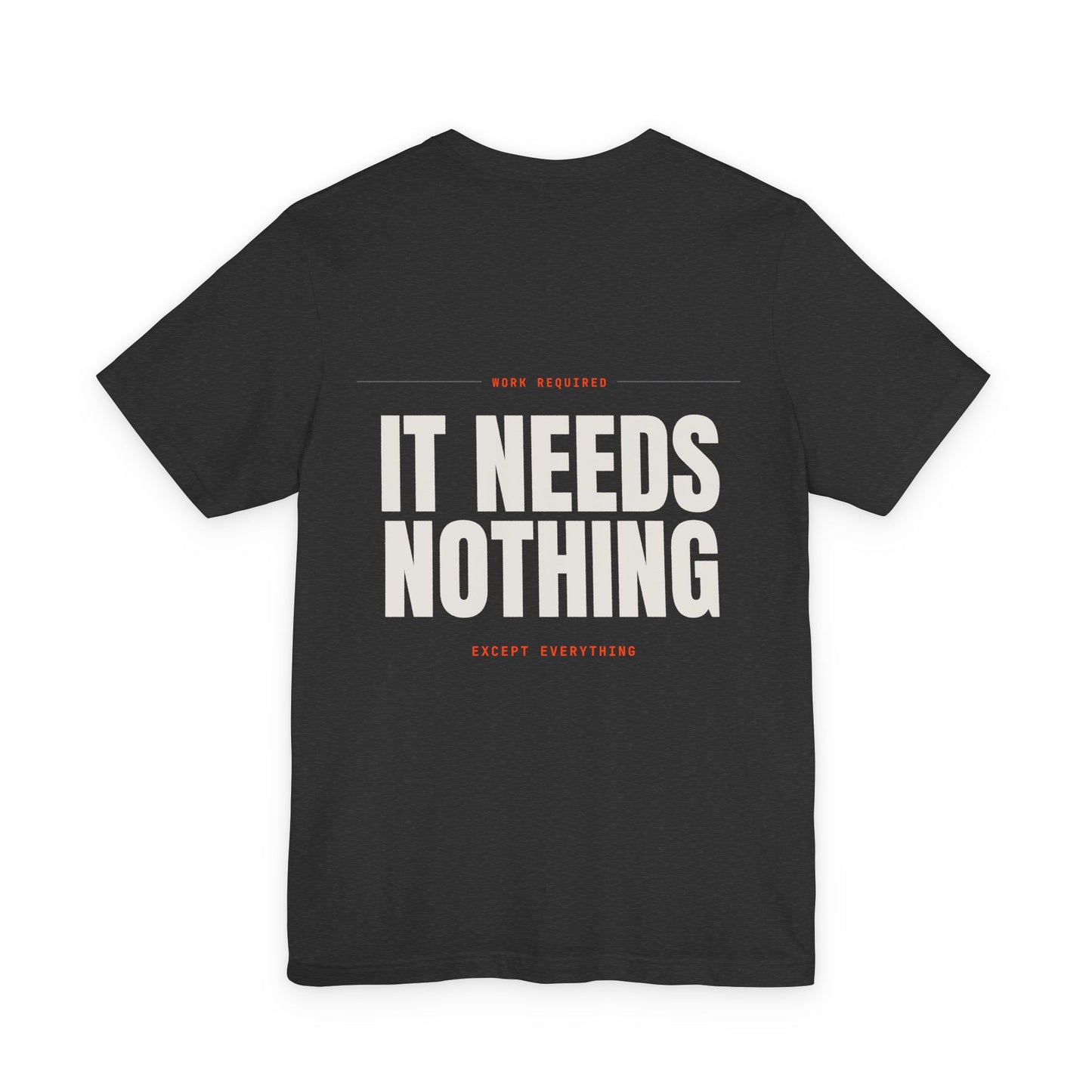 IT NEEDS NOTHING — T-shirt