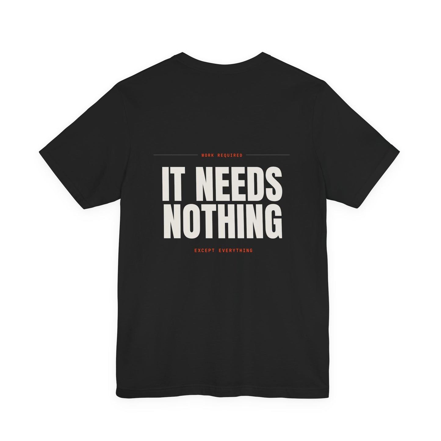 IT NEEDS NOTHING — T-Shirt
